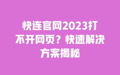 快连官网2023打不开网页？快速解决方案揭秘 一