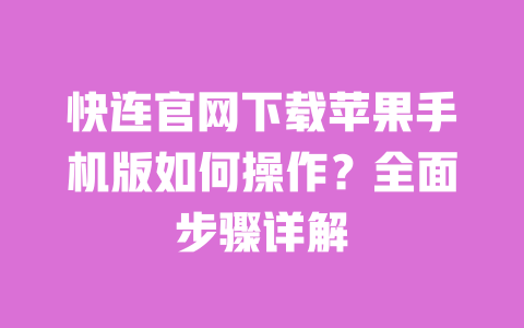 快连官网下载苹果手机版如何操作？全面步骤详解 一