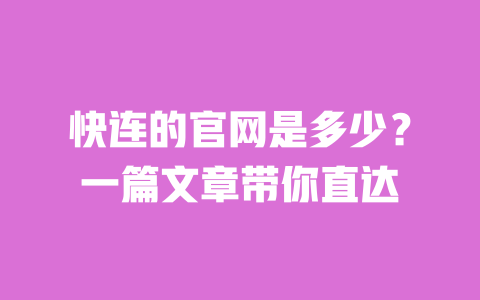快连的官网是多少？一篇文章带你直达 一