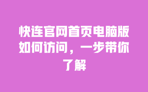 快连官网首页电脑版如何访问，一步带你了解 一
