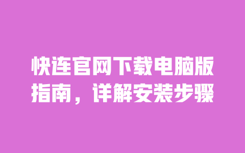 快连官网下载电脑版指南，详解安装步骤 一