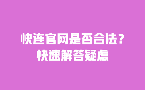 快连官网是否合法？快速解答疑虑 一