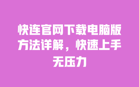 快连官网下载电脑版方法详解，快速上手无压力 一